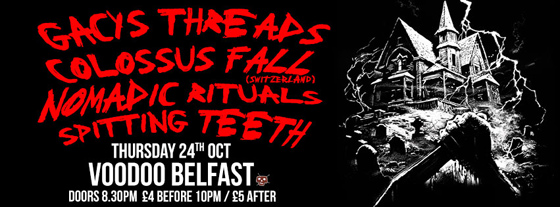 Oct 24 - Gacys Threads + Colossus Fall + Nomadic Rituals + Spitting Teeth @ Voodoo Belfast